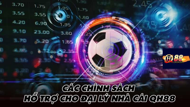 Các chính sách hỗ trợ cho đại lý nhà cái Qh88