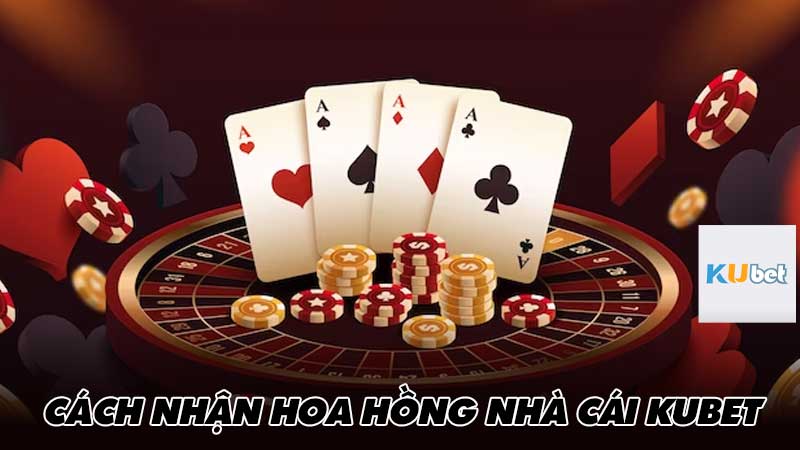 Cách nhận hoa hồng nhà cái Kubet