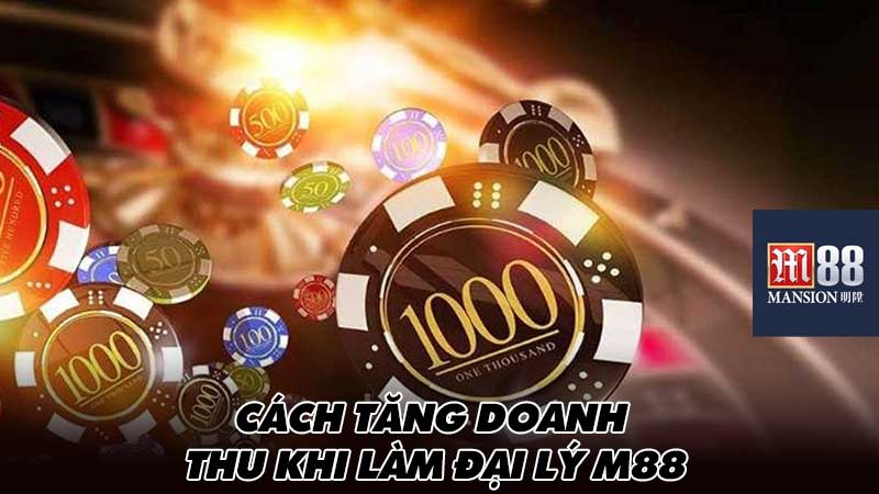 Cách tăng doanh thu khi làm đại lý M88