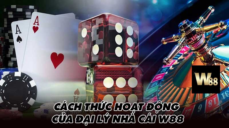 Cách thức hoạt động của đại lý nhà cái W88