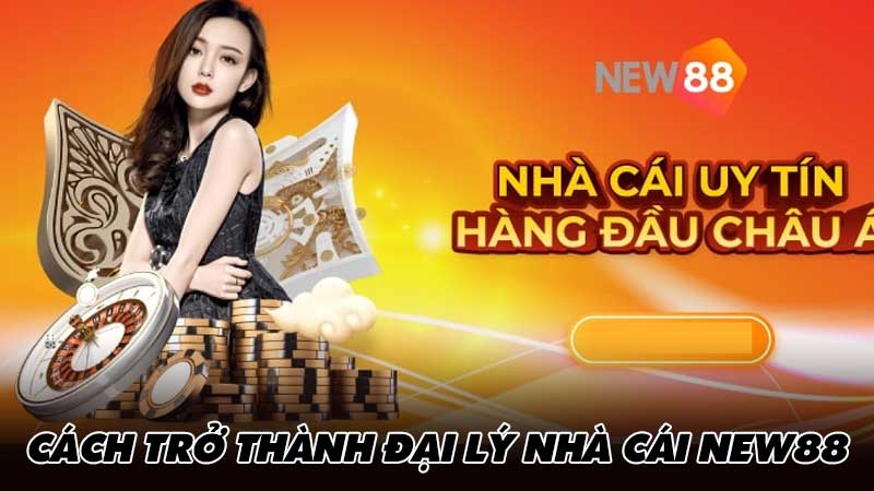 Cách trở thành đại lý nhà cái New88