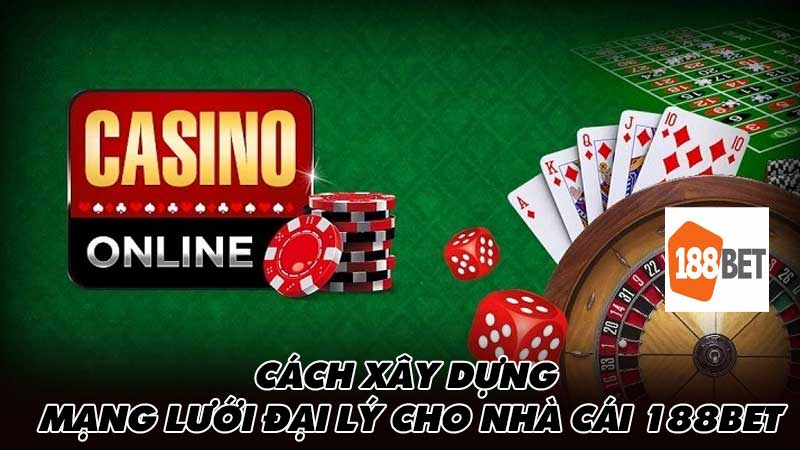 Cách xây dựng mạng lưới đại lý cho nhà cái 188bet