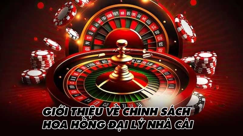 Giới thiệu về chính sách hoa hồng đại lý nhà cái