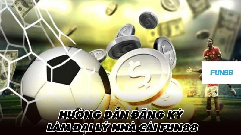 Hướng dẫn đăng ký làm đại lý nhà cái Fun88