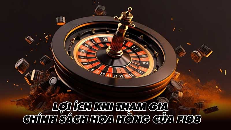 Lợi ích khi tham gia chính sách Hoa hồng của Fi88